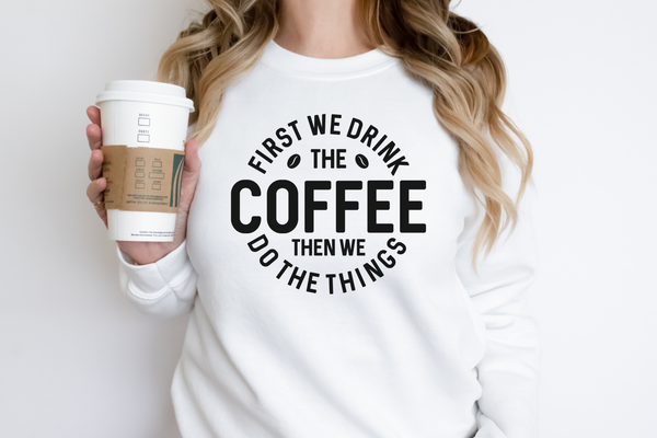 First We Drink The Coffee Crewneck Sweatshirt
