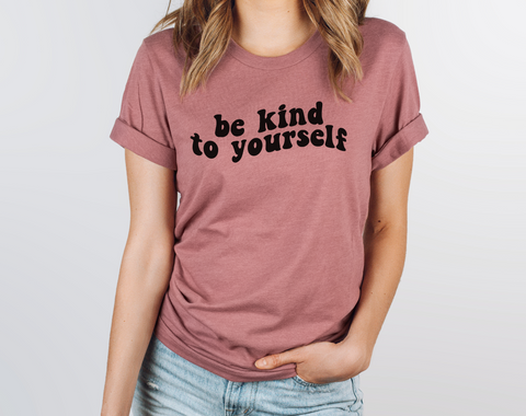 Be Kind To Yourself Shirt