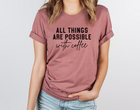 All Things Are Possible With Coffee Shirt
