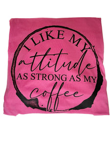 I Like My Attitude As Strong As My Coffee Shirt