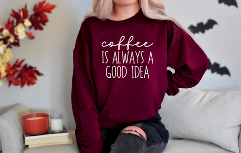 Coffee Is Always A Good Idea Maroon Crewneck Sweatshirt
